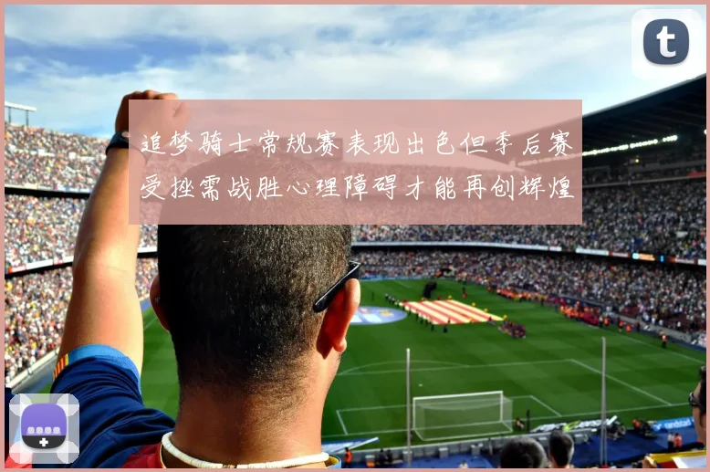 追梦骑士常规赛表现出色但季后赛受挫需战胜心理障碍才能再创辉煌