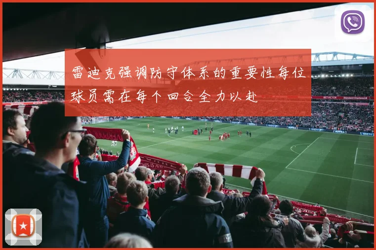 雷迪克强调防守体系的重要性每位球员需在每个回合全力以赴