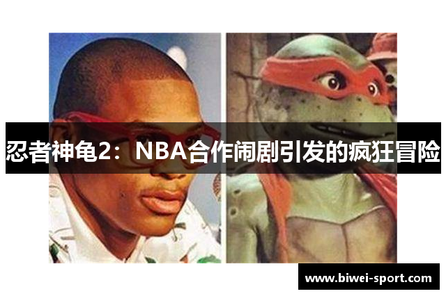 忍者神龟2：NBA合作闹剧引发的疯狂冒险