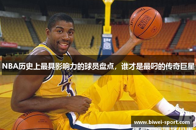 NBA历史上最具影响力的球员盘点，谁才是最叼的传奇巨星