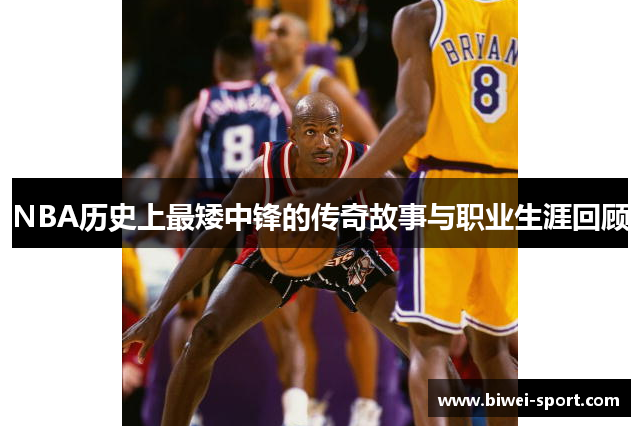 NBA历史上最矮中锋的传奇故事与职业生涯回顾