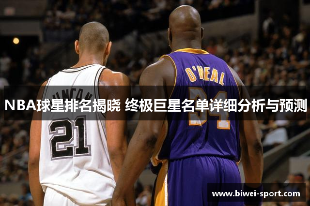 NBA球星排名揭晓 终极巨星名单详细分析与预测